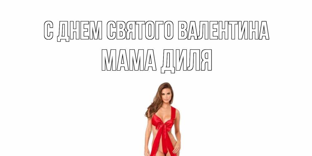 Открытка на каждый день с именем, Мама-Диля С днем Святого Валентина с днем Святого Валентина парня поздравить Прикольная открытка с пожеланием онлайн скачать бесплатно 