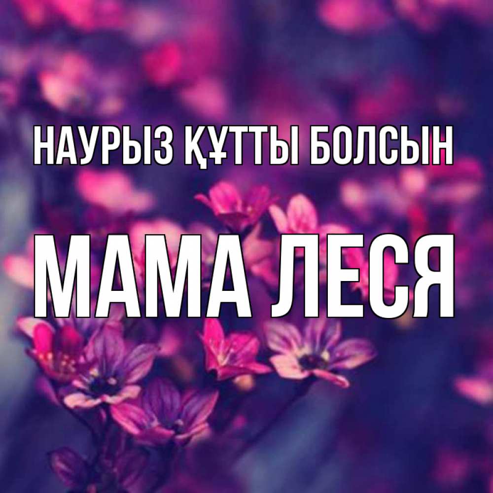 Открытка на каждый день с именем, Мама-Леся Наурыз құтты болсын небольшие цветы 1 Прикольная открытка с пожеланием онлайн скачать бесплатно 