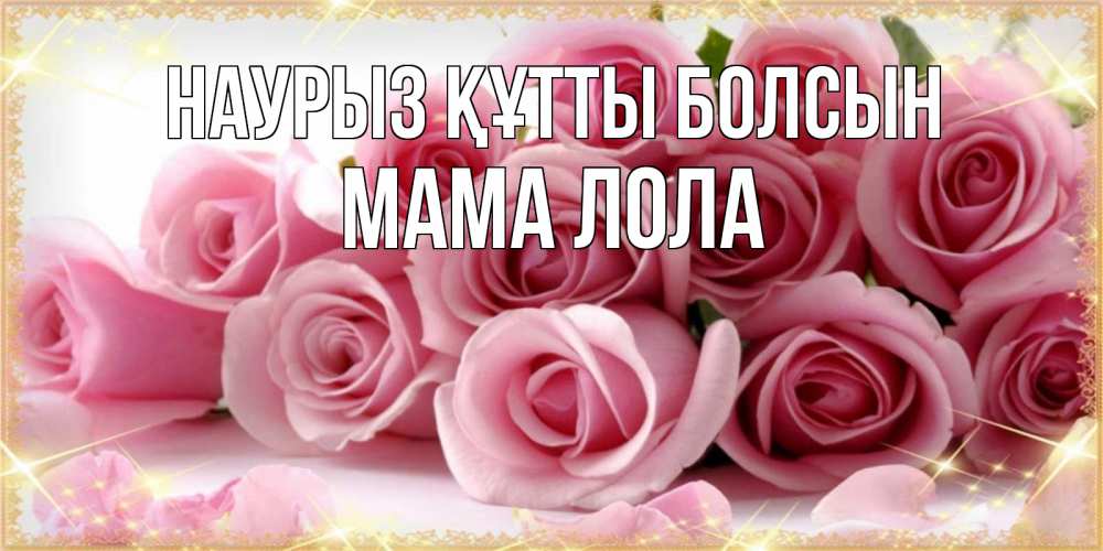 Открытка на каждый день с именем, Мама-Лола Наурыз құтты болсын поздравления женщин с наурызом Прикольная открытка с пожеланием онлайн скачать бесплатно 
