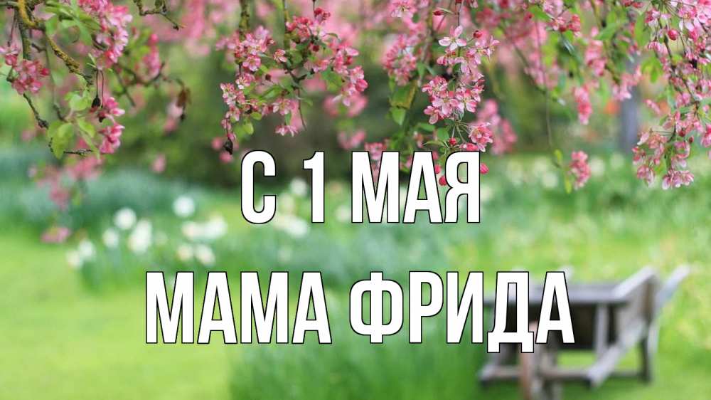 Открытка на каждый день с именем, Мама-Фрида С 1 мая С 1 мая Прикольная открытка с пожеланием онлайн скачать бесплатно 