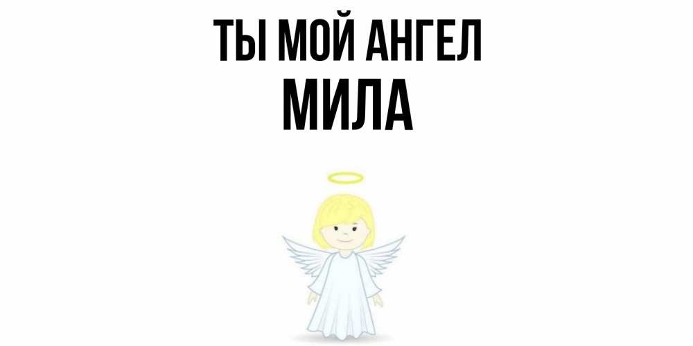 Открытка на каждый день с именем, Мила Ты мой ангел ангел Прикольная открытка с пожеланием онлайн скачать бесплатно 
