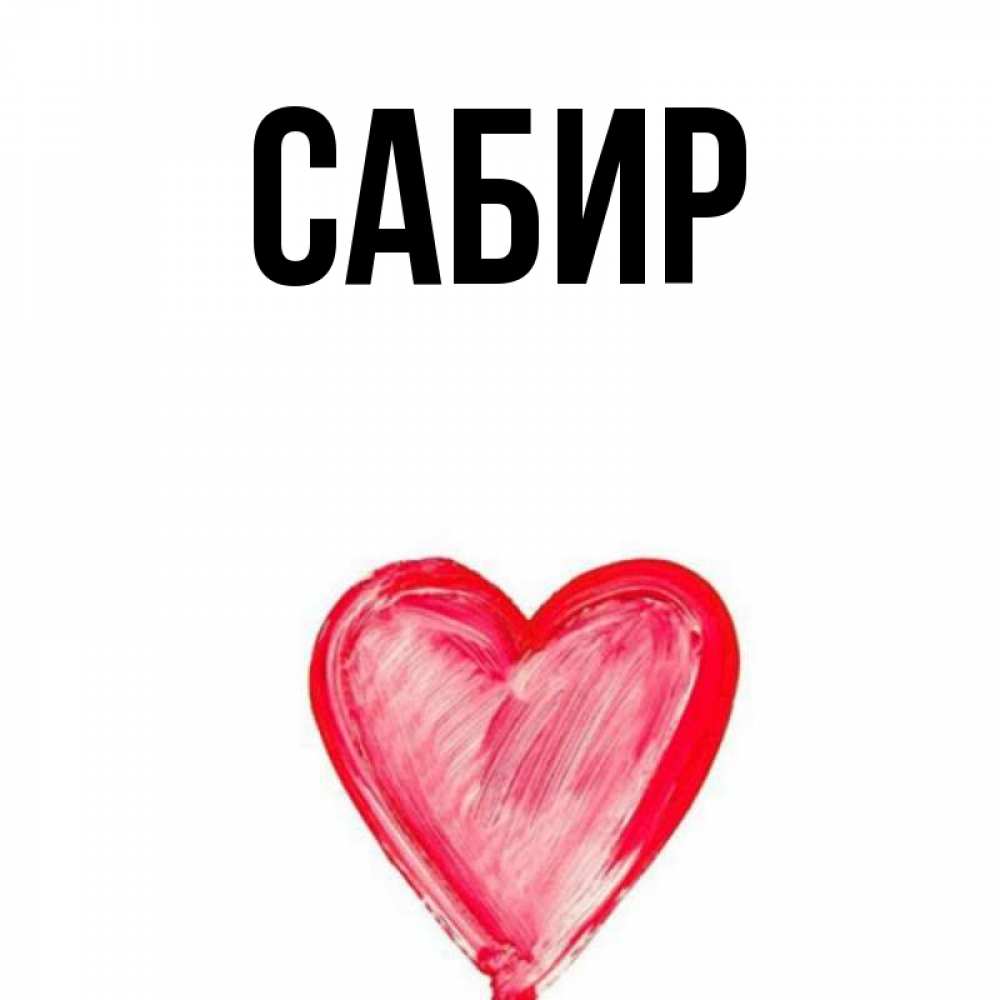Открытка на каждый день с именем, Сабир Главная сердечко Прикольная открытка с пожеланием онлайн скачать бесплатно 