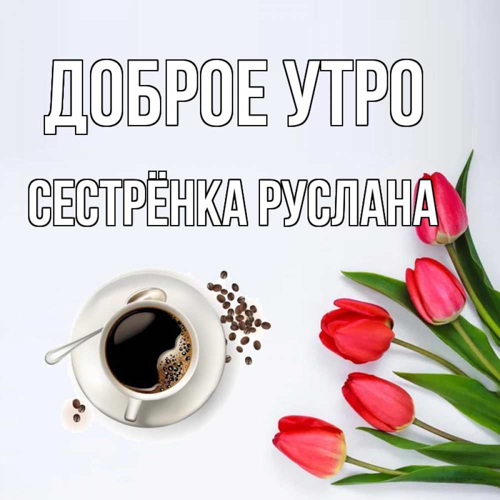 Открытка на каждый день с именем, Сестрёнка-Руслана Доброе утро красное блюдце Прикольная открытка с пожеланием онлайн скачать бесплатно 