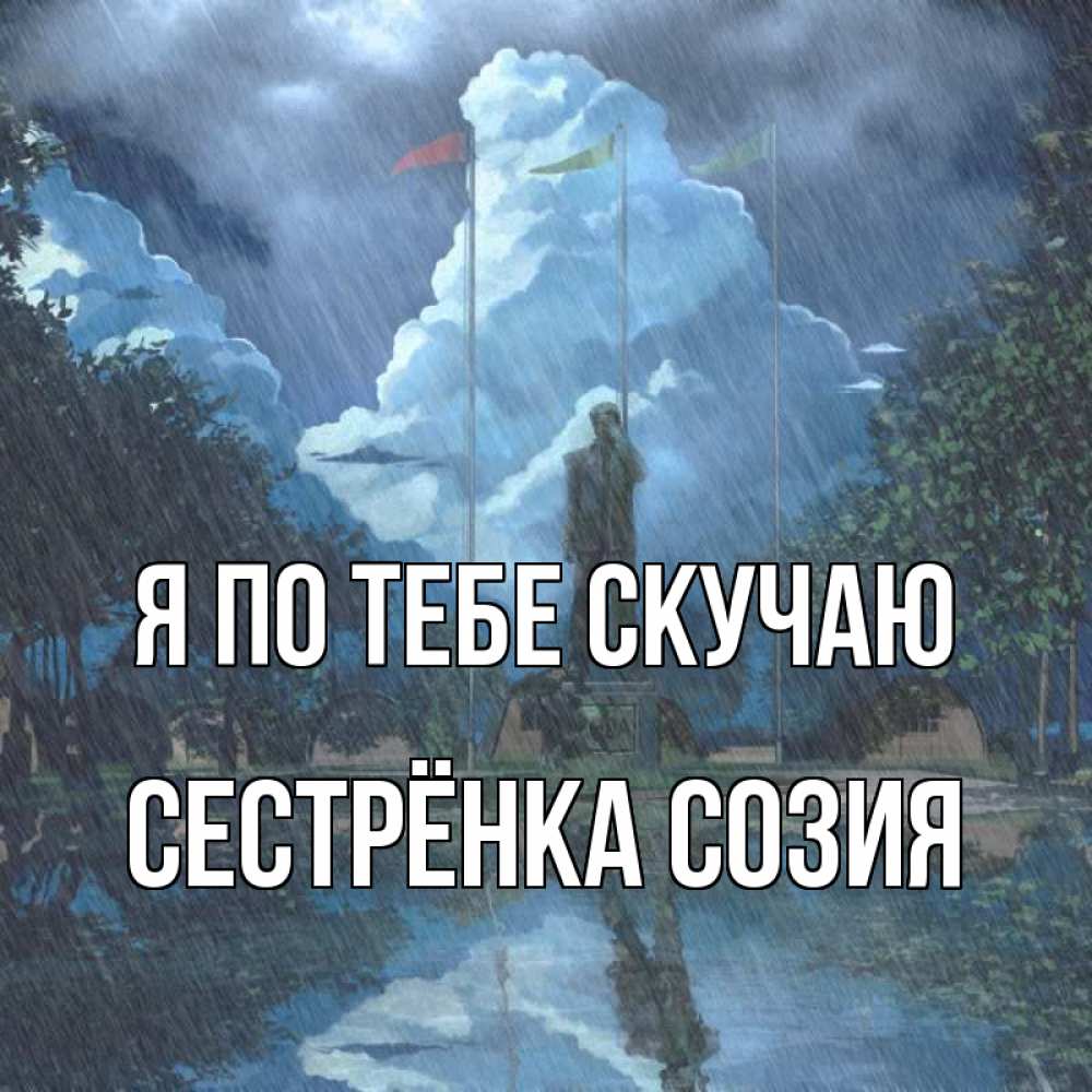 Открытка на каждый день с именем, Сестрёнка-Созия Я по тебе скучаю печалька Прикольная открытка с пожеланием онлайн скачать бесплатно 