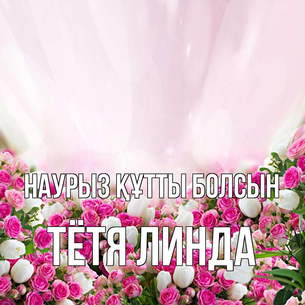 Открытка на каждый день с именем, Тётя-Линда Наурыз құтты болсын под снегом Прикольная открытка с пожеланием онлайн скачать бесплатно 