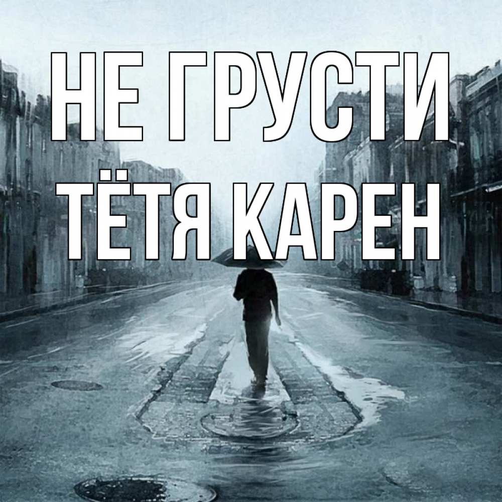 Открытка на каждый день с именем, Тётя-Карен Не грусти опустевшая улица Прикольная открытка с пожеланием онлайн скачать бесплатно 