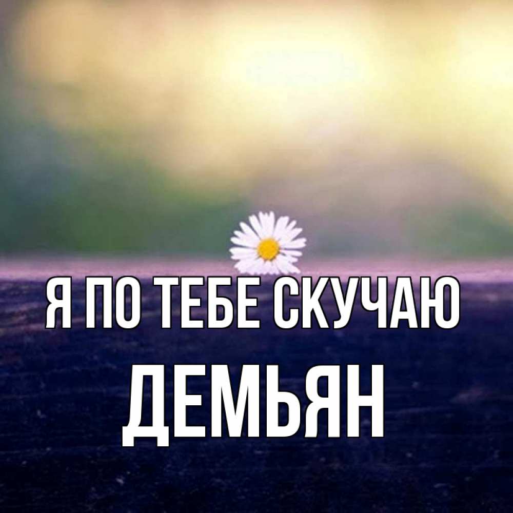 Открытка на каждый день с именем, Демьян Я по тебе скучаю приходи в гости Прикольная открытка с пожеланием онлайн скачать бесплатно 