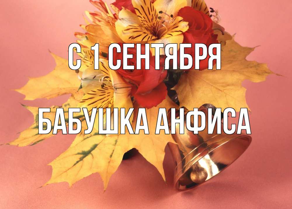 Открытка на каждый день с именем, Бабушка-Анфиса С 1 сентября колокольчик, желтые листья Прикольная открытка с пожеланием онлайн скачать бесплатно 