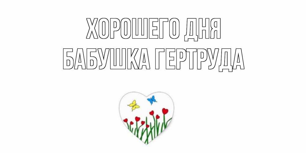 Открытка на каждый день с именем, Бабушка-Гертруда Хорошего дня позитив Прикольная открытка с пожеланием онлайн скачать бесплатно 