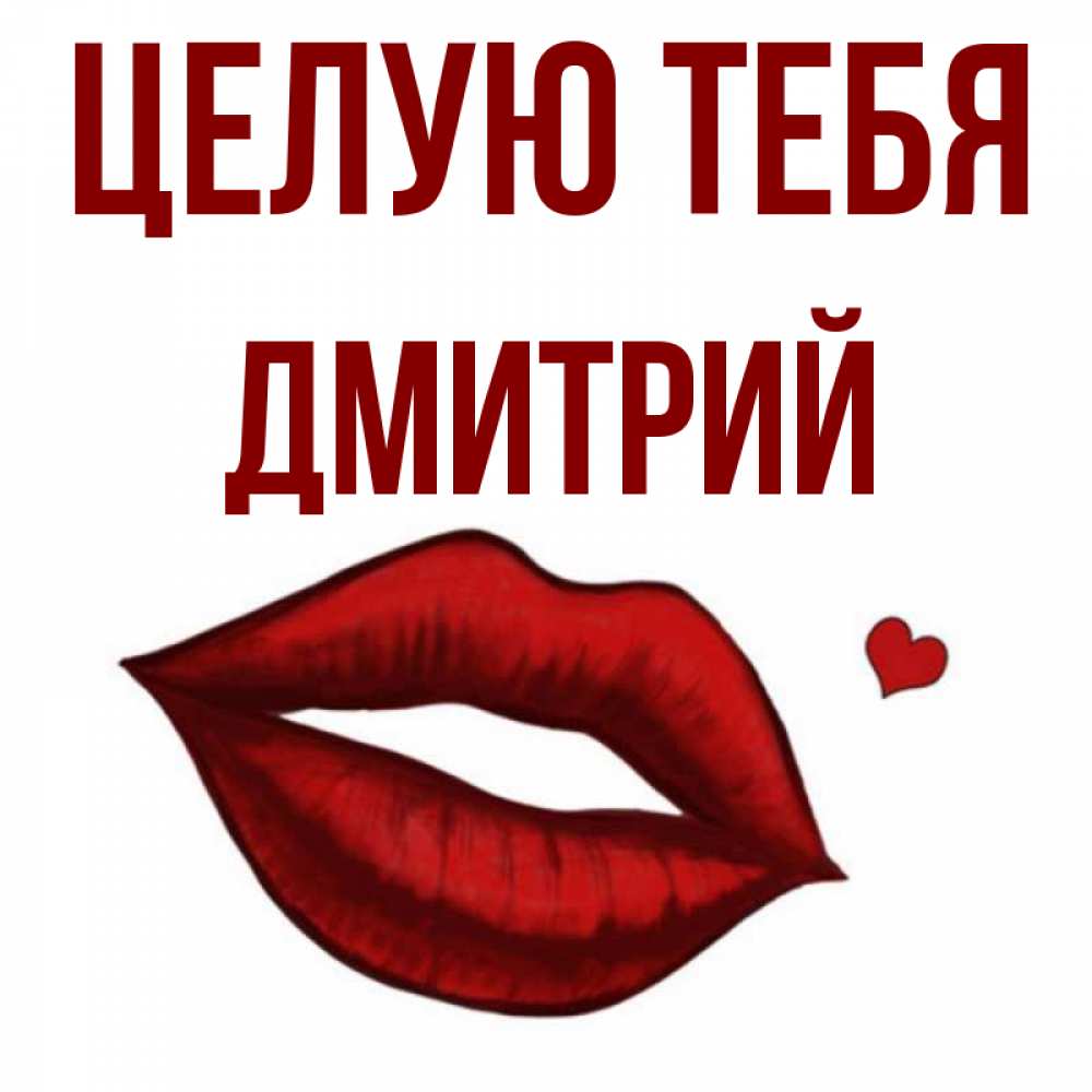 Открытка на каждый день с именем, Дмитрий Целую тебя сердечко и губы целуют Прикольная открытка с пожеланием онлайн скачать бесплатно 