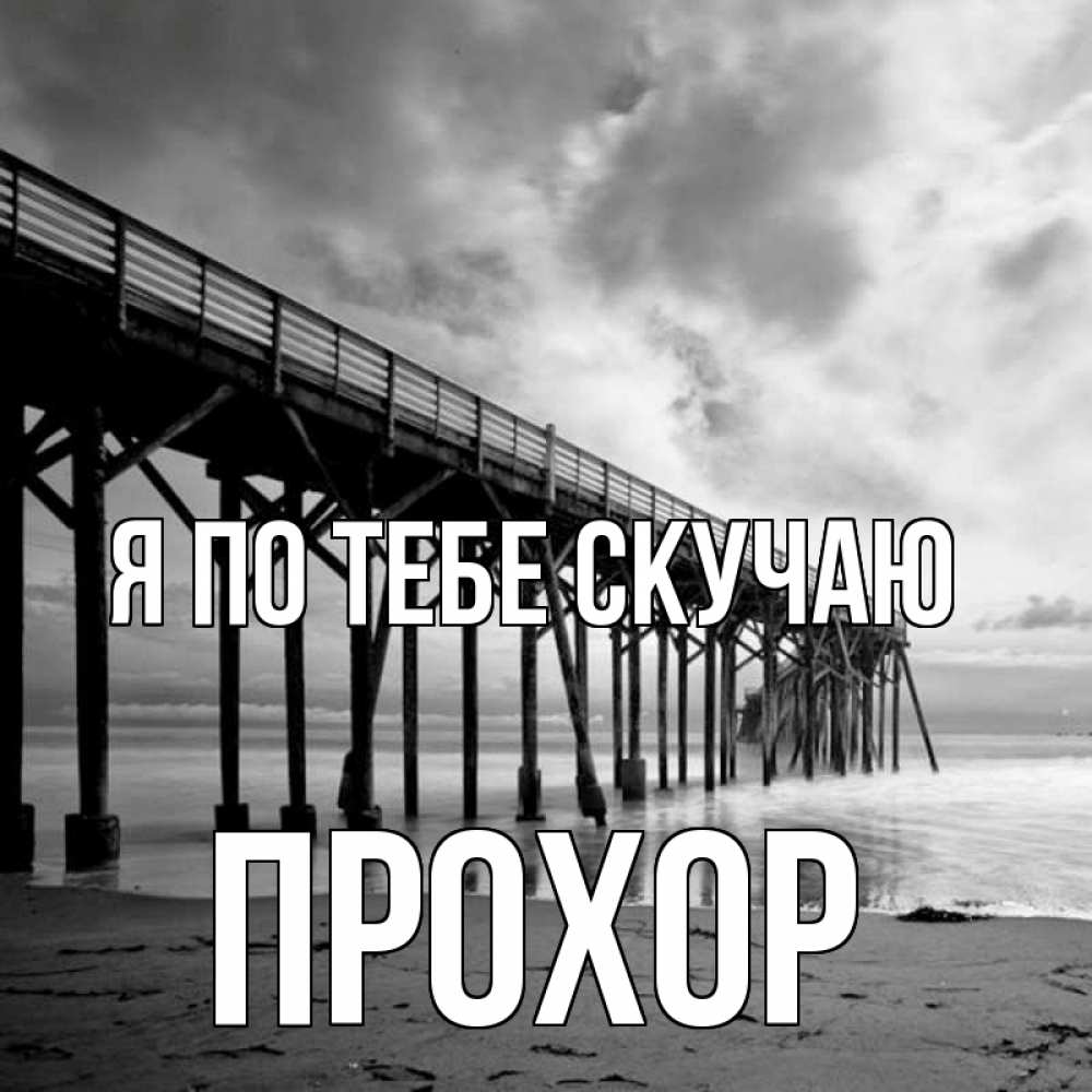 Открытка на каждый день с именем, Прохор Я по тебе скучаю старый Прикольная открытка с пожеланием онлайн скачать бесплатно 