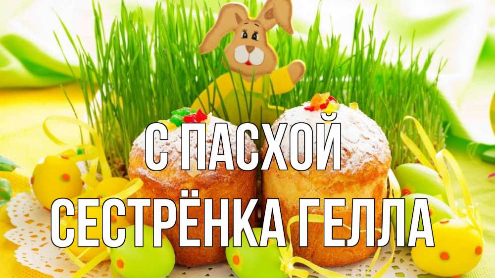 Открытка на каждый день с именем, Сестрёнка-Гелла С пасхой пасха Прикольная открытка с пожеланием онлайн скачать бесплатно 