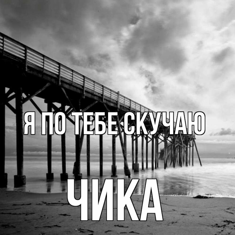 Открытка на каждый день с именем, Чика Я по тебе скучаю старый Прикольная открытка с пожеланием онлайн скачать бесплатно 