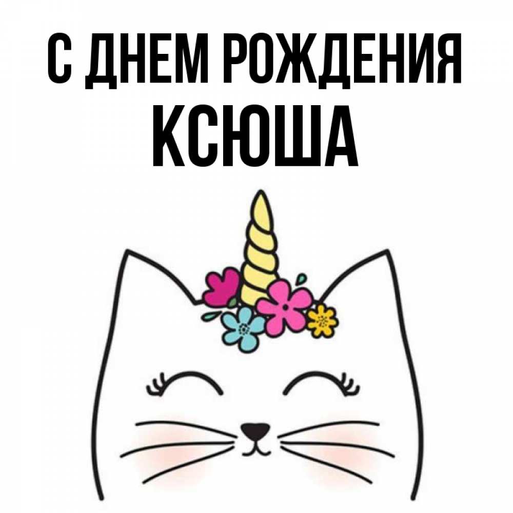Открытка на каждый день с именем, ксюша С днем рождения милый кот с одним рожком Прикольная открытка с пожеланием онлайн скачать бесплатно 