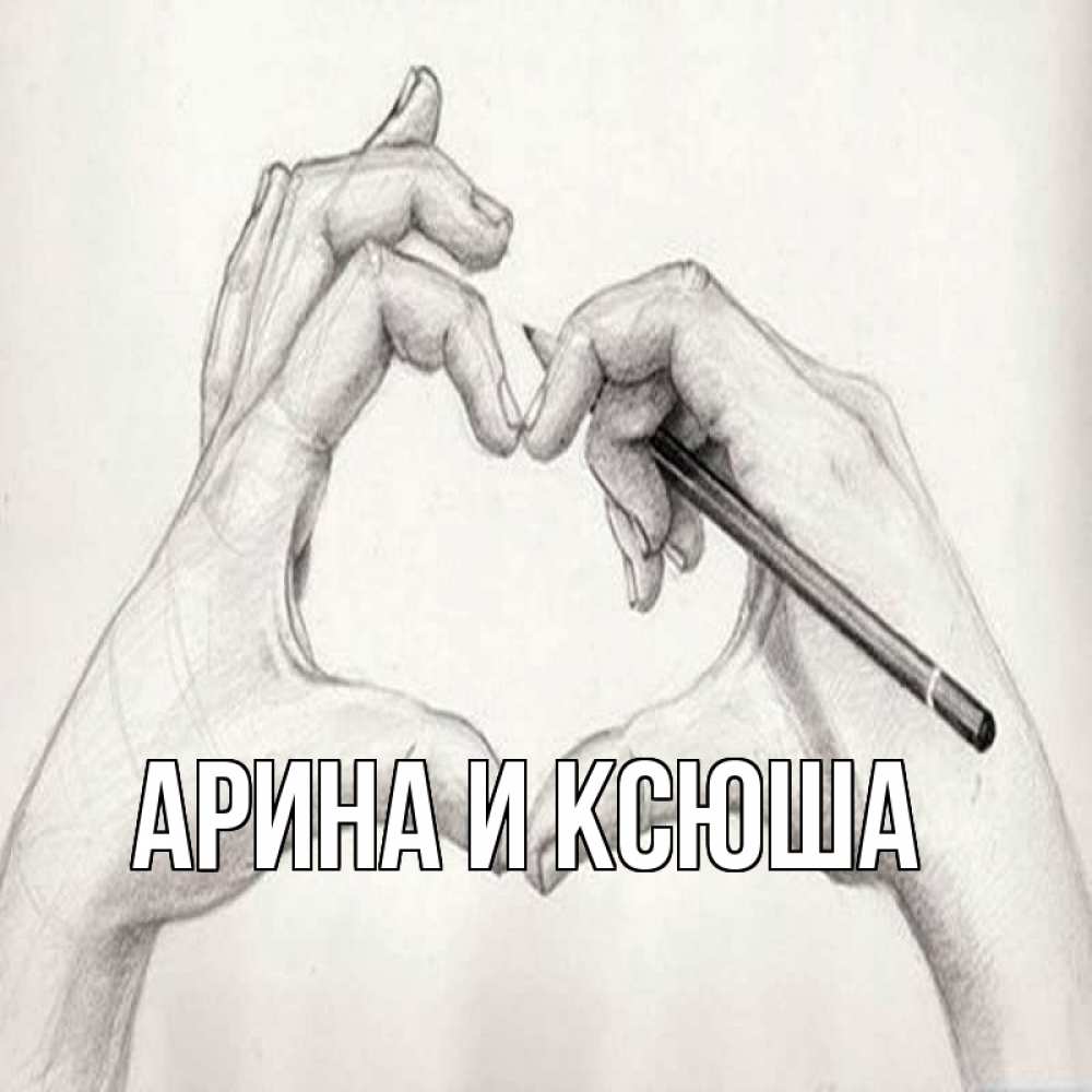 Открытка на каждый день с именем, Арина-и-Ксюша Главная карандашом 1 Прикольная открытка с пожеланием онлайн скачать бесплатно 