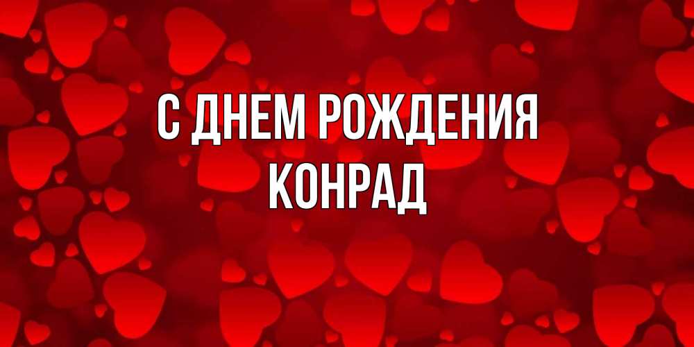 Открытка на каждый день с именем, Конрад С днем рождения прекрасные сердечки на открытке с красным фоном Прикольная открытка с пожеланием онлайн скачать бесплатно 