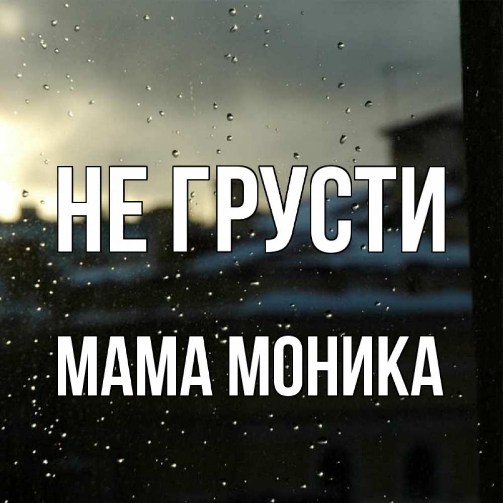 Открытка на каждый день с именем, Мама-Моника Не грусти вид на крыши Прикольная открытка с пожеланием онлайн скачать бесплатно 