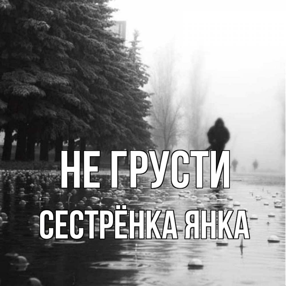 Открытка на каждый день с именем, Сестрёнка-Янка Не грусти улица под дождем Прикольная открытка с пожеланием онлайн скачать бесплатно 