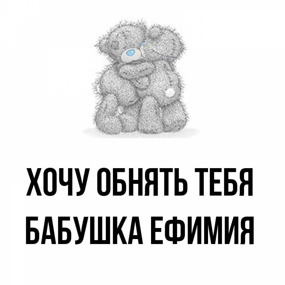 Открытка на каждый день с именем, Бабушка-Ефимия Хочу обнять тебя два теддика Прикольная открытка с пожеланием онлайн скачать бесплатно 