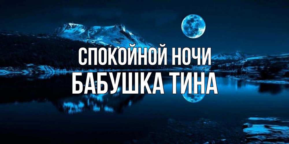 Открытка на каждый день с именем, Бабушка-Тина Спокойной ночи луна, озеро, горы Прикольная открытка с пожеланием онлайн скачать бесплатно 