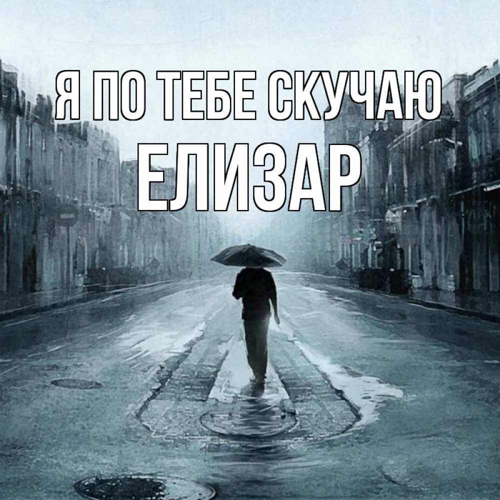 Открытка на каждый день с именем, Елизар Я по тебе скучаю мне плохо без тебя Прикольная открытка с пожеланием онлайн скачать бесплатно 