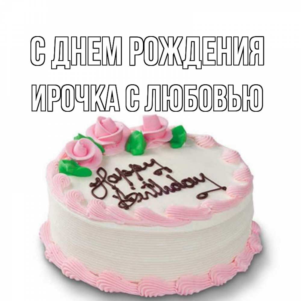Открытка на каждый день с именем, Ирочка-с-любовью С днем рождения Розы Прикольная открытка с пожеланием онлайн скачать бесплатно 