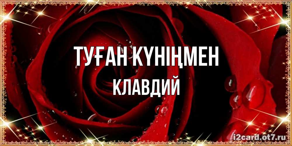 Открытка на каждый день с именем, Клавдий Туған күніңмен цветок в росе на день рождения Прикольная открытка с пожеланием онлайн скачать бесплатно 