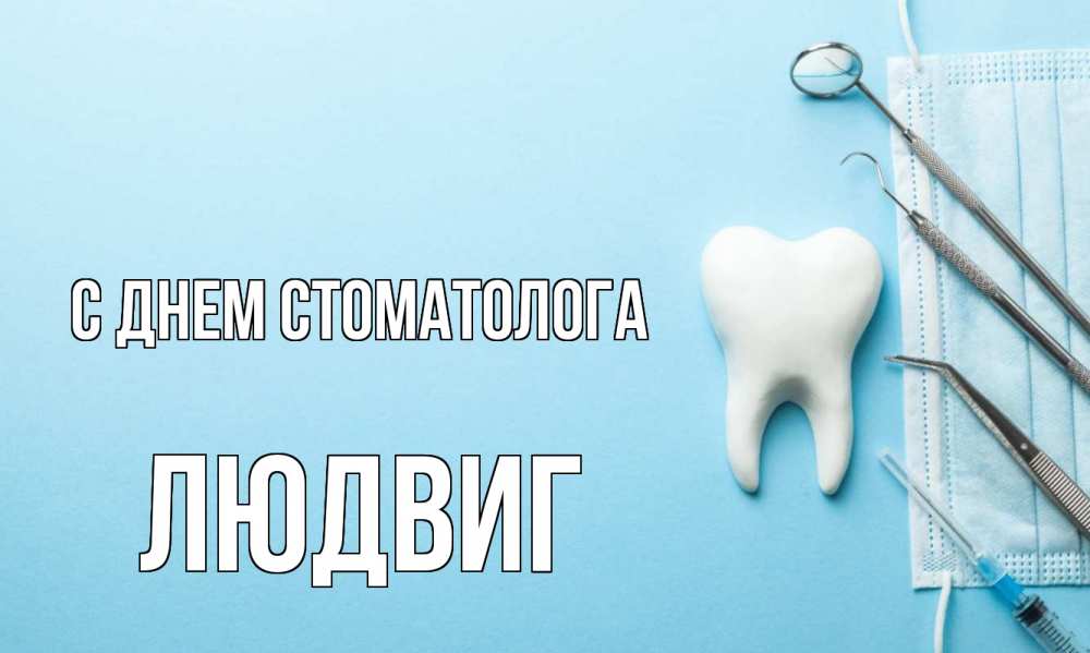 Открытка на каждый день с именем, Людвиг С днем стоматолога с днем стоматолога Прикольная открытка с пожеланием онлайн скачать бесплатно 