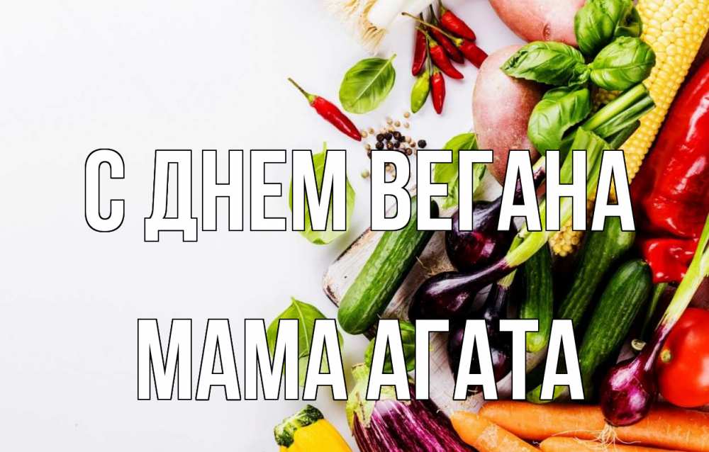 Открытка на каждый день с именем, Мама-Агата С днем вегана день вегана Прикольная открытка с пожеланием онлайн скачать бесплатно 