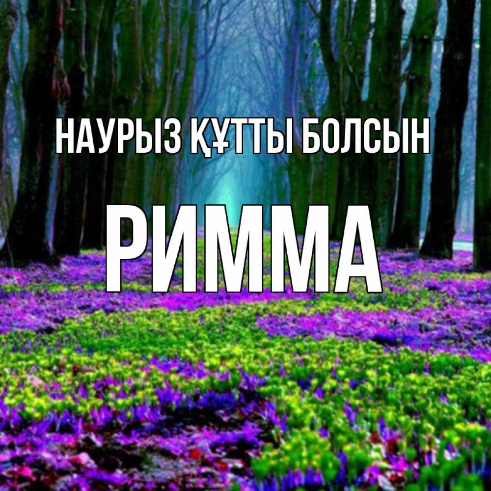 Открытка на каждый день с именем, Римма Наурыз құтты болсын фиолетовые цветы в лесу 1 Прикольная открытка с пожеланием онлайн скачать бесплатно 