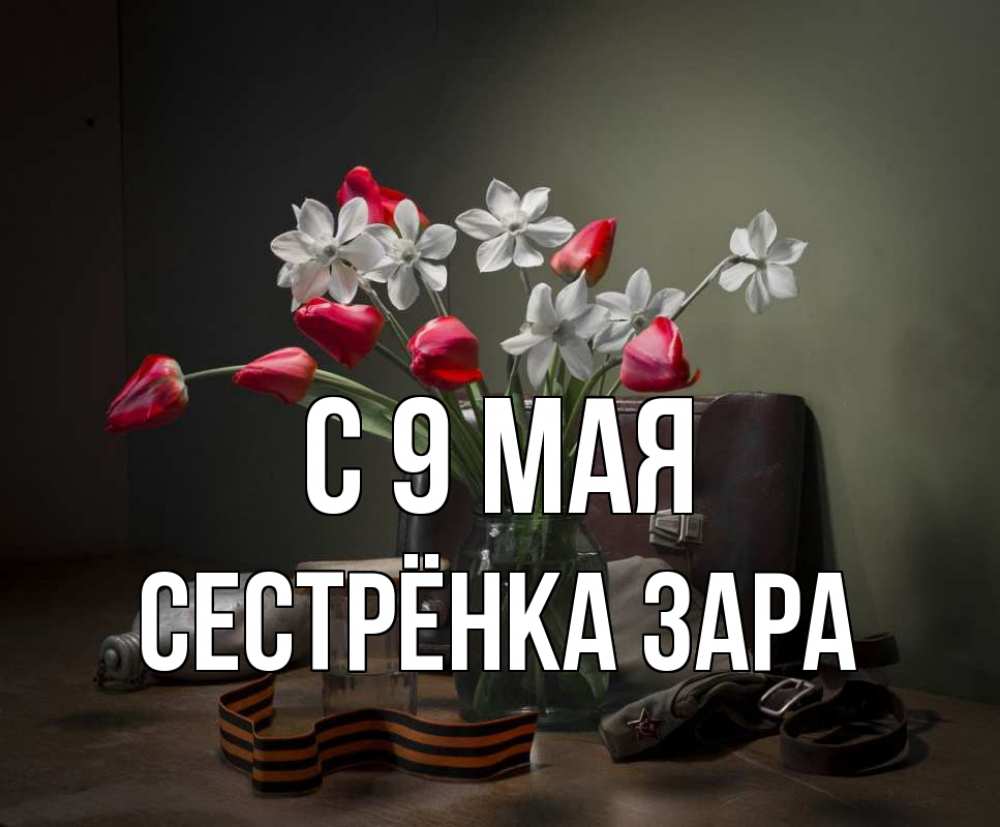 Открытка на каждый день с именем, Сестрёнка-Зара С 9 мая 9 мая Прикольная открытка с пожеланием онлайн скачать бесплатно 