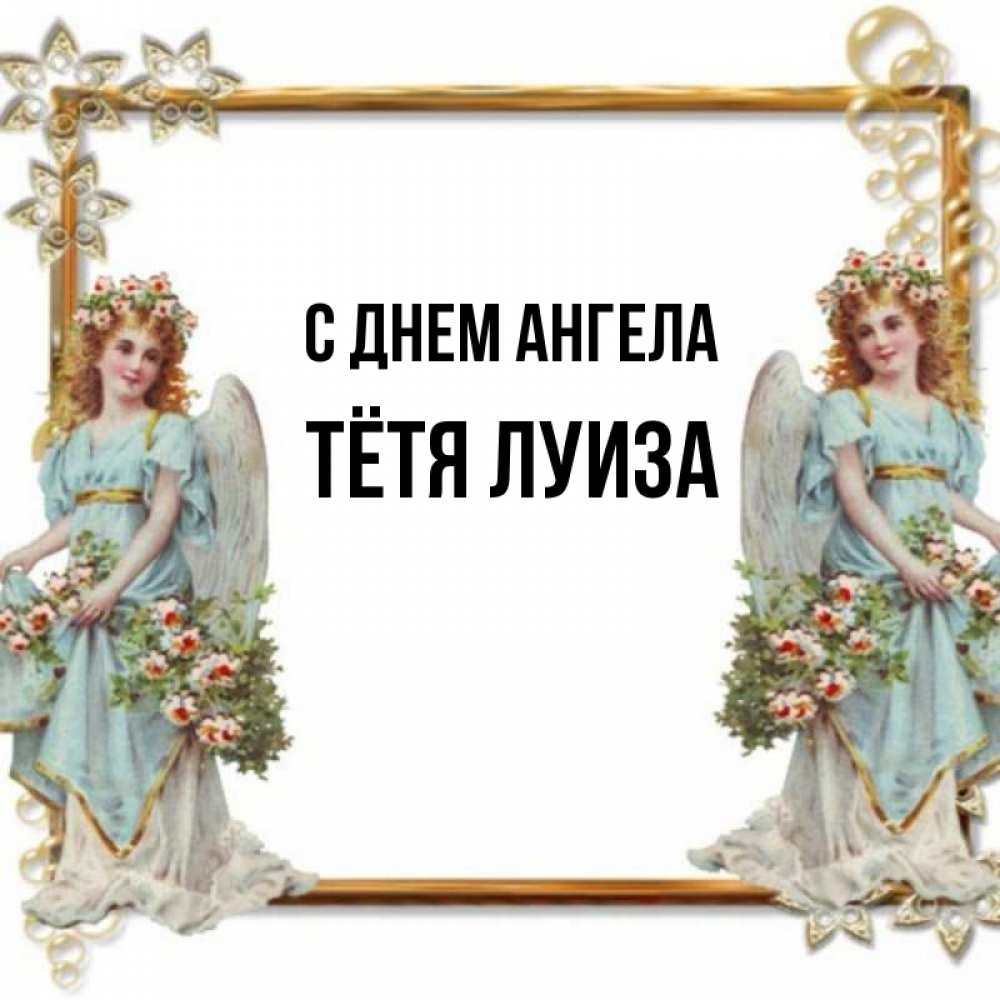 Открытка на каждый день с именем, Тётя-Луиза С днем ангела рамочка из золота и ангелы Прикольная открытка с пожеланием онлайн скачать бесплатно 