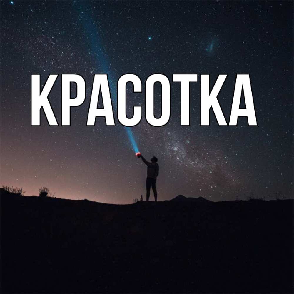 Открытка на каждый день с именем, красотка Главная луч света и млечный путь Прикольная открытка с пожеланием онлайн скачать бесплатно 