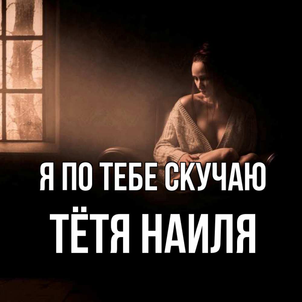 Открытка на каждый день с именем, Тётя-Наиля Я по тебе скучаю приходи в гости ко мне Прикольная открытка с пожеланием онлайн скачать бесплатно 