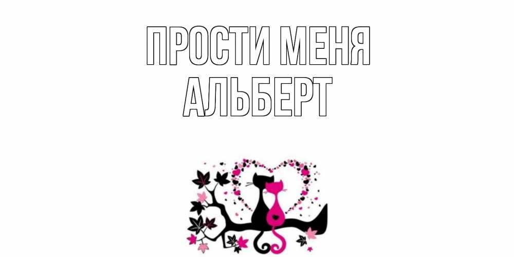 Открытка на каждый день с именем, Альберт Прости меня коты Прикольная открытка с пожеланием онлайн скачать бесплатно 