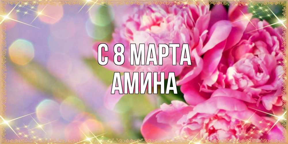 Открытка на каждый день с именем, Амина С 8 марта красивые открытки с текстом для любимых дам Прикольная открытка с пожеланием онлайн скачать бесплатно 