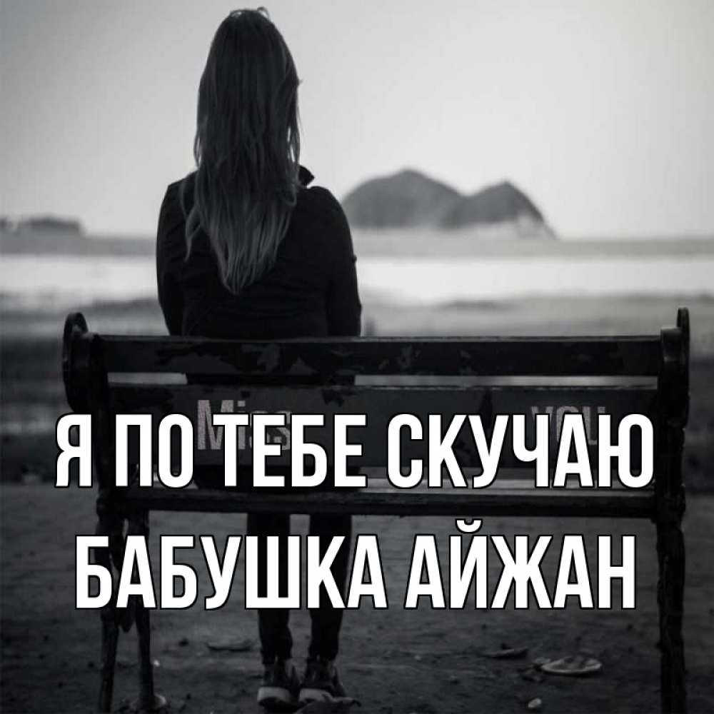 Открытка на каждый день с именем, Бабушка-Айжан Я по тебе скучаю девушка одна Прикольная открытка с пожеланием онлайн скачать бесплатно 