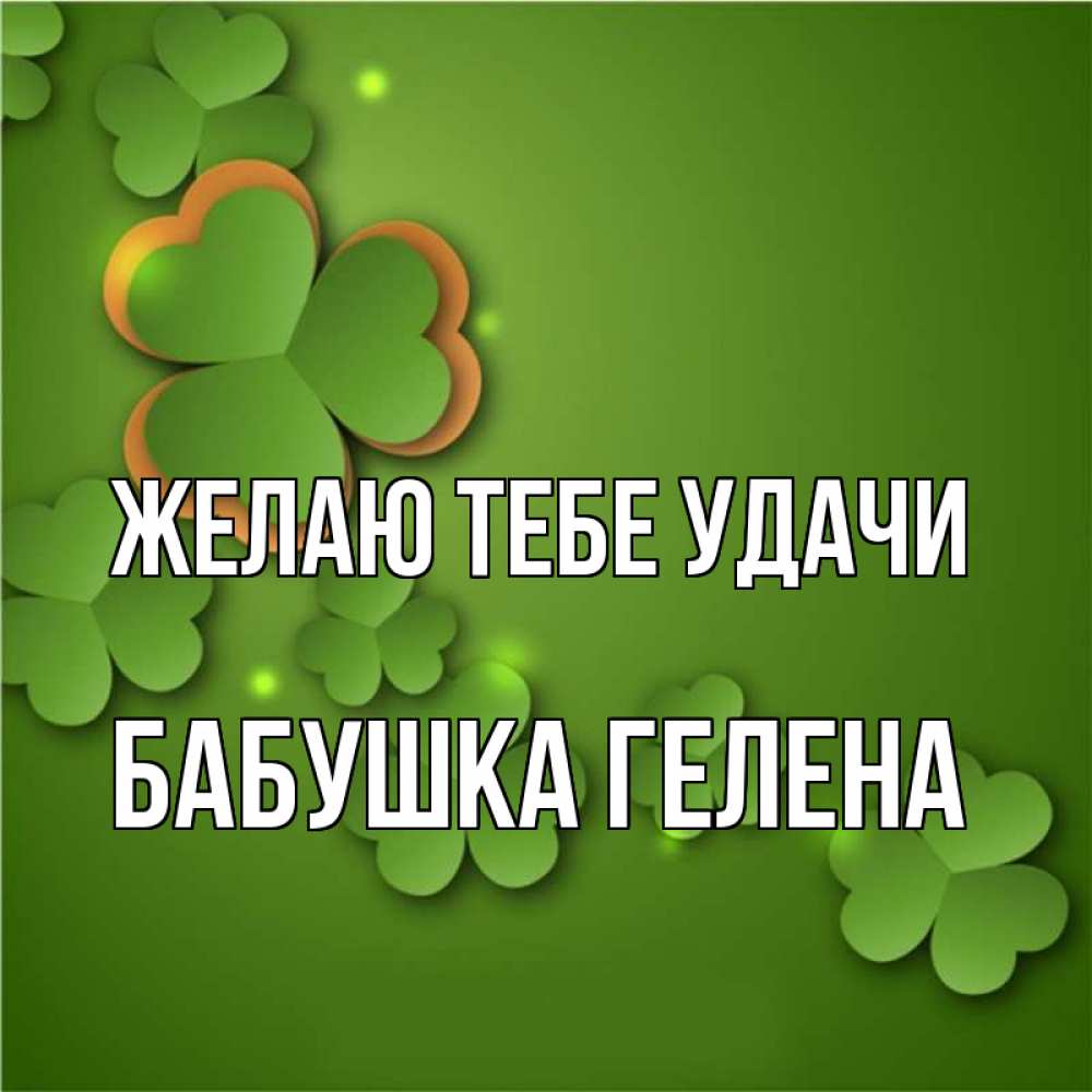 Открытка на каждый день с именем, Бабушка-Гелена Желаю тебе удачи много трехлистных листочков клевера Прикольная открытка с пожеланием онлайн скачать бесплатно 