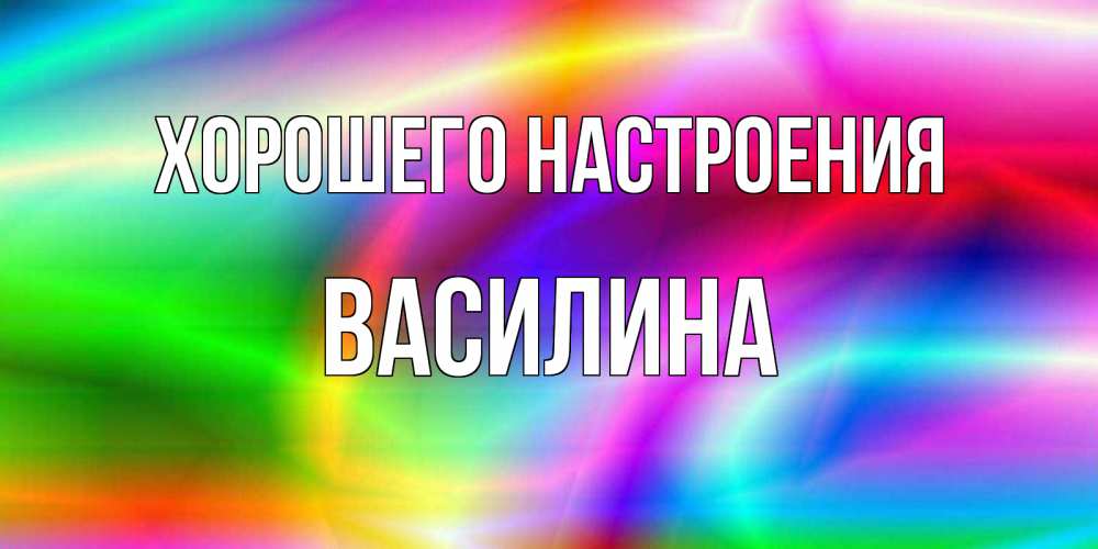 Открытка на каждый день с именем, Василина Хорошего настроения радуга Прикольная открытка с пожеланием онлайн скачать бесплатно 