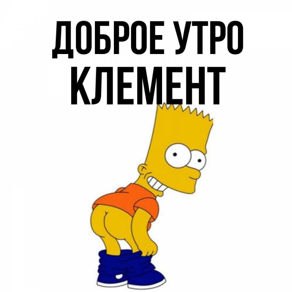 Открытка на каждый день с именем, Клемент Доброе утро Открытки с Симпсонами Прикольная открытка с пожеланием онлайн скачать бесплатно 
