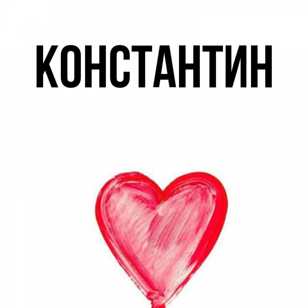 Открытка на каждый день с именем, Константин Главная сердечко Прикольная открытка с пожеланием онлайн скачать бесплатно 