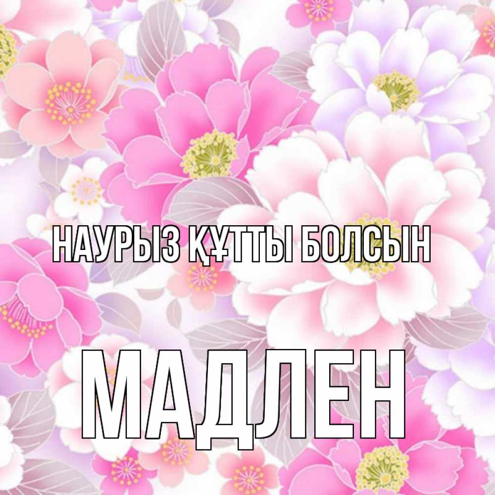 Открытка на каждый день с именем, Мадлен Наурыз құтты болсын для женщин Прикольная открытка с пожеланием онлайн скачать бесплатно 