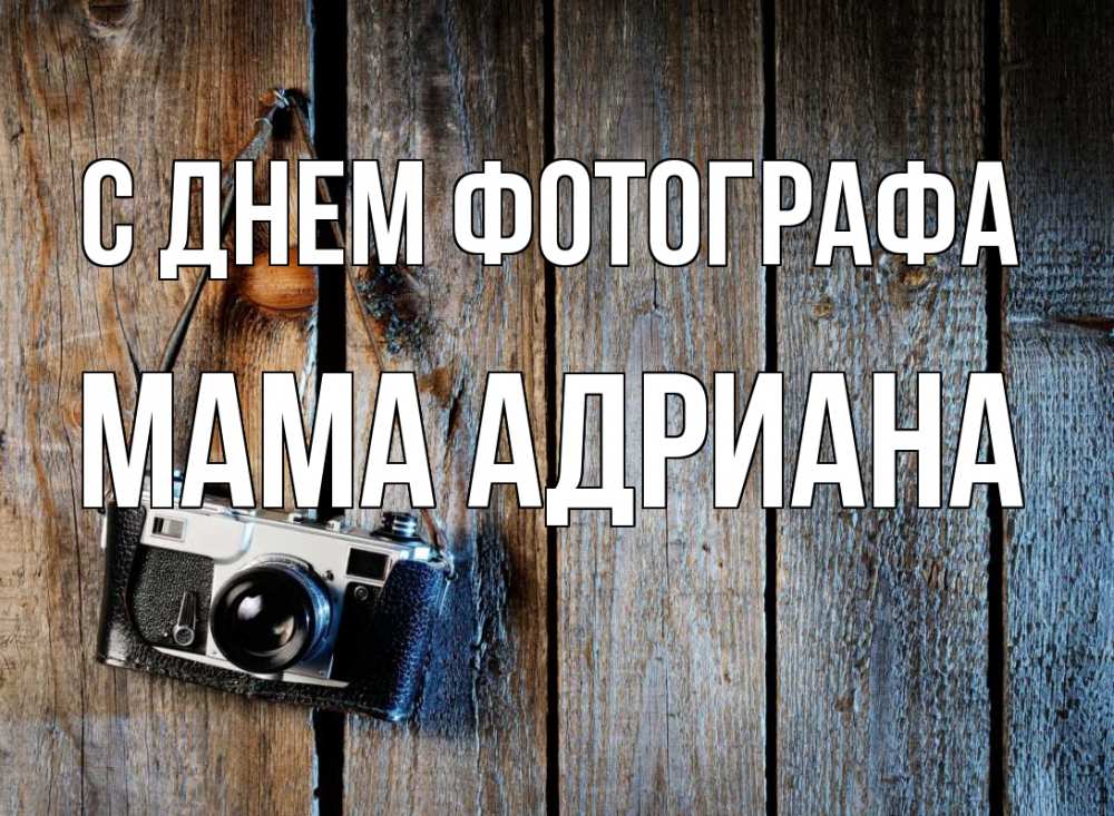 Открытка на каждый день с именем, Мама-Адриана С днем фотографа с днем фотографа Прикольная открытка с пожеланием онлайн скачать бесплатно 