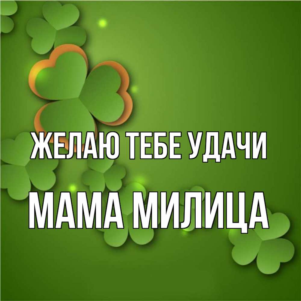 Открытка на каждый день с именем, Мама-Милица Желаю тебе удачи много трехлистных листочков клевера Прикольная открытка с пожеланием онлайн скачать бесплатно 