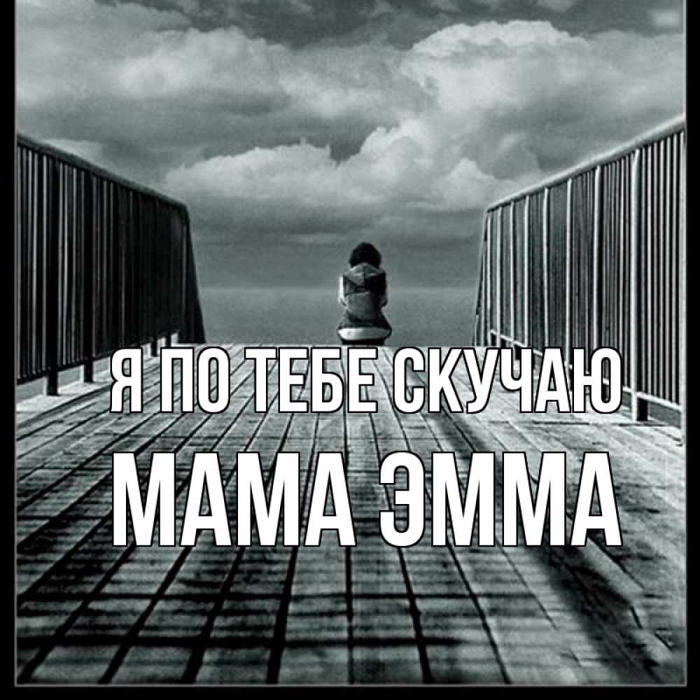 Открытка на каждый день с именем, Мама-Эмма Я по тебе скучаю грусть 2 Прикольная открытка с пожеланием онлайн скачать бесплатно 