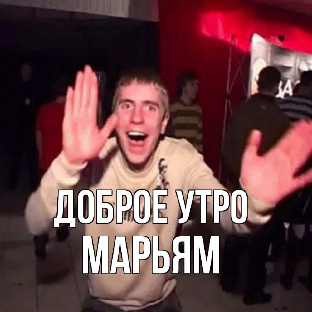 Открытка на каждый день с именем, Марьям Доброе утро танец с улыбкой Прикольная открытка с пожеланием онлайн скачать бесплатно 