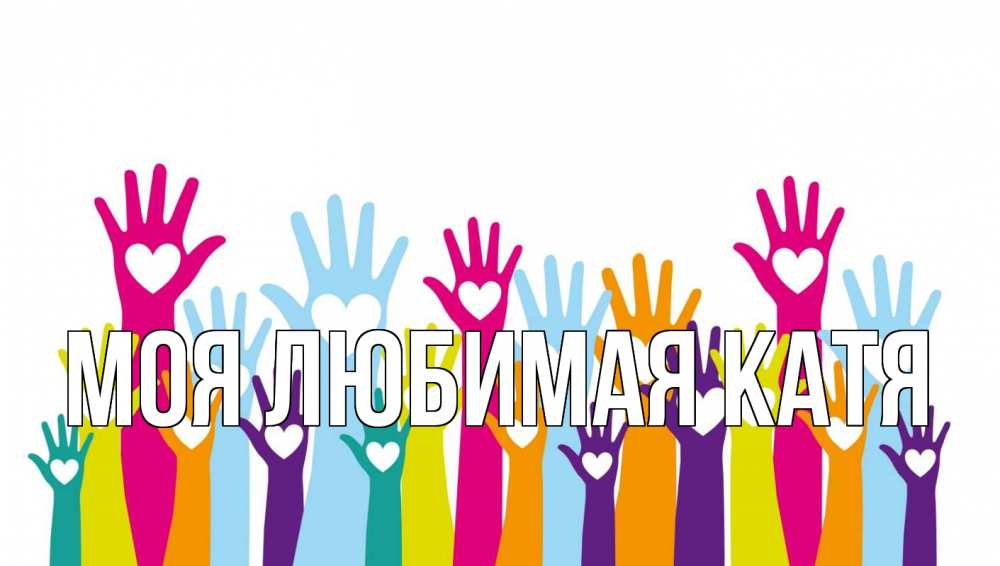 Открытка на каждый день с именем, Моя-любимая-Катя Главная С днем волонтера Прикольная открытка с пожеланием онлайн скачать бесплатно 