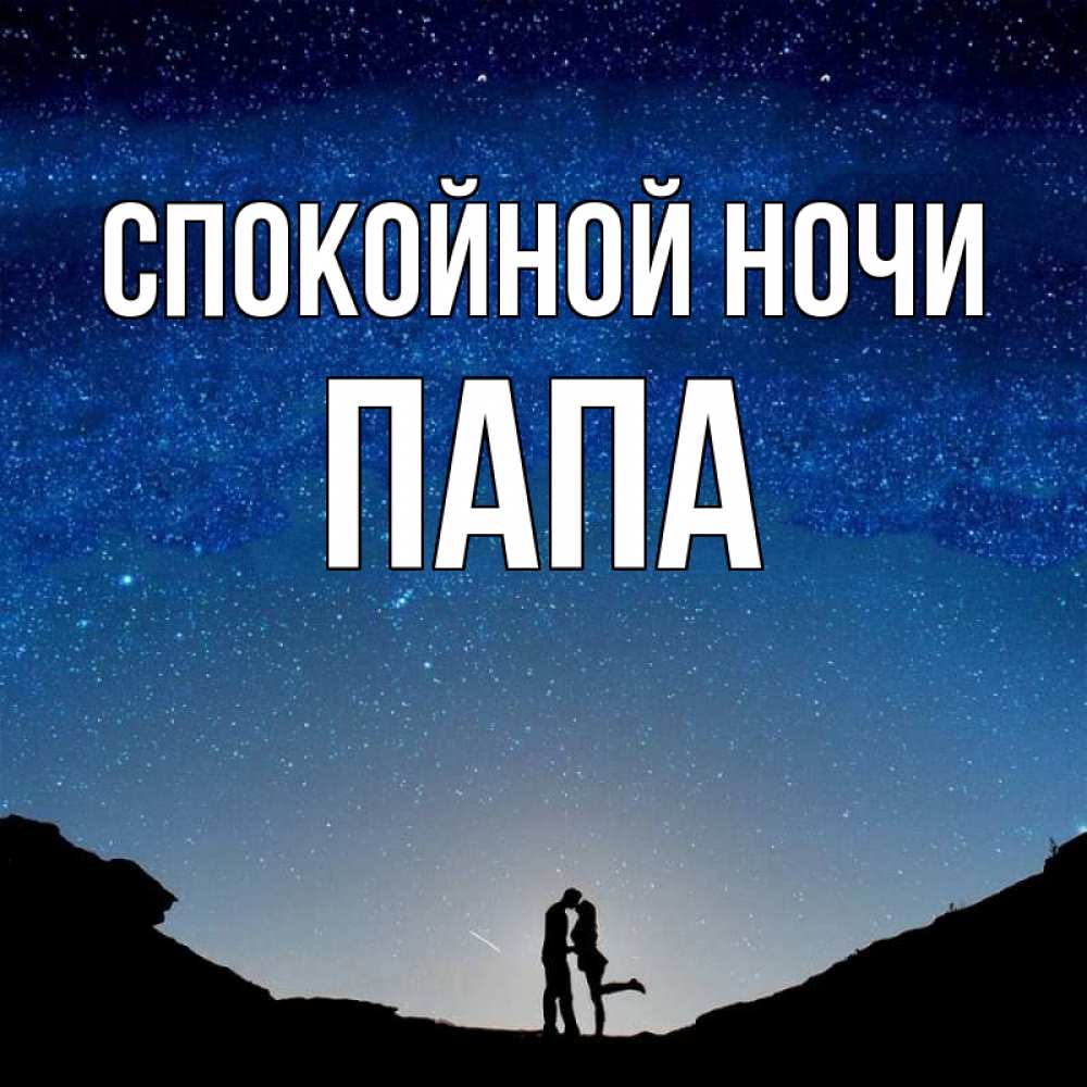 Открытка на каждый день с именем, Папа Спокойной ночи звездное небо и люди Прикольная открытка с пожеланием онлайн скачать бесплатно 