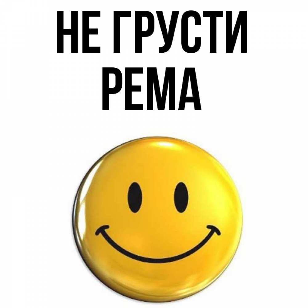 Открытка на каждый день с именем, Рема Не грусти триде смайл Прикольная открытка с пожеланием онлайн скачать бесплатно 