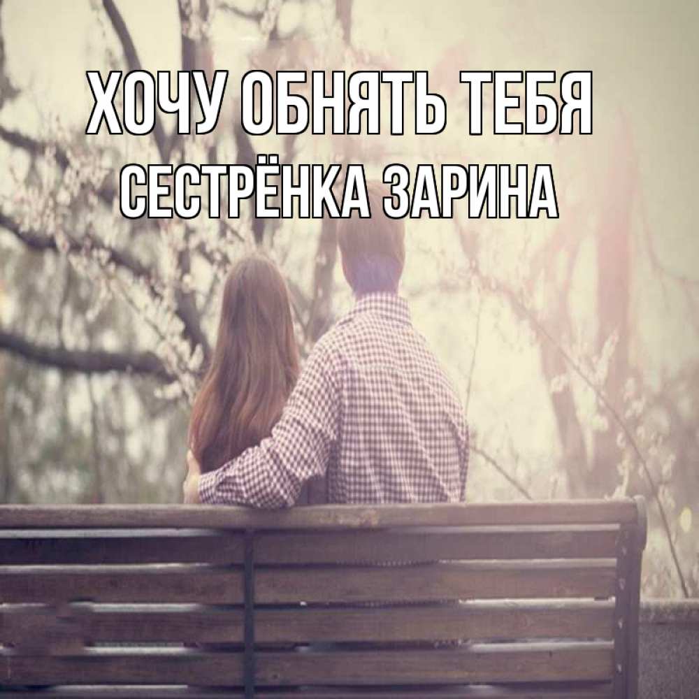 Открытка на каждый день с именем, Сестрёнка-Зарина Хочу обнять тебя цветут деревья весна Прикольная открытка с пожеланием онлайн скачать бесплатно 
